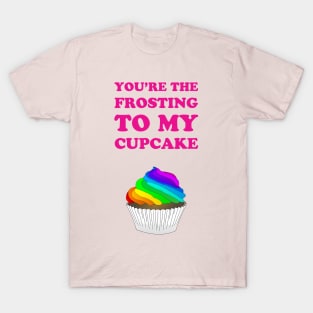 You're the frosting to my cupcake - cute lgbtq pride rainbow flag design T-Shirt
